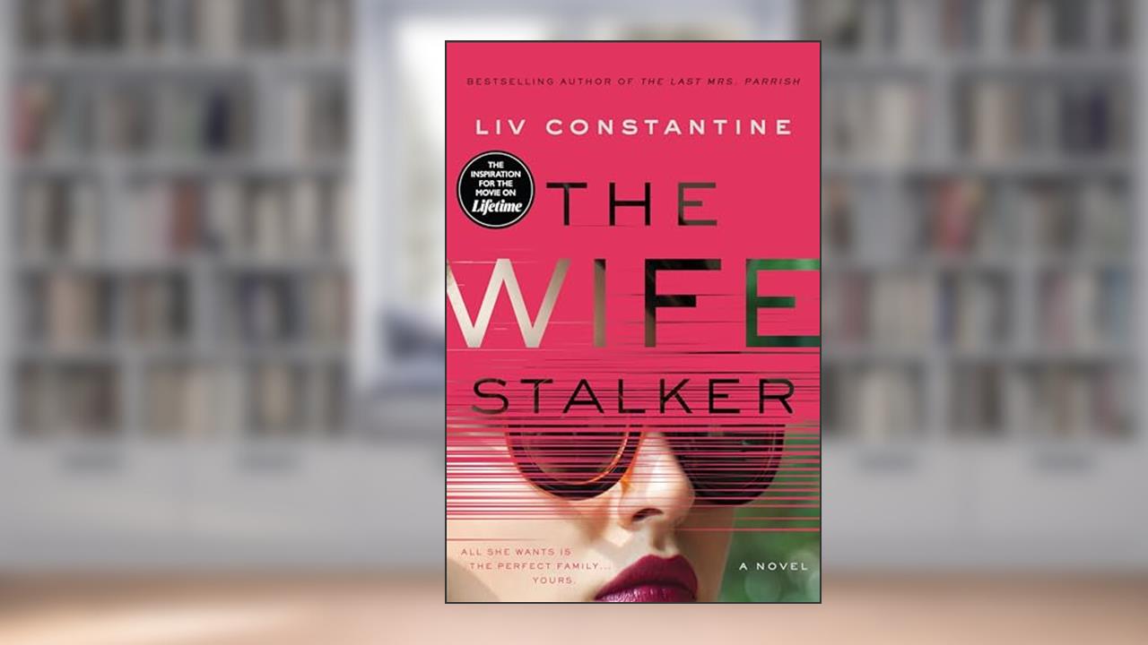 The Wife Stalker: A Novel, written by Liv Constantine