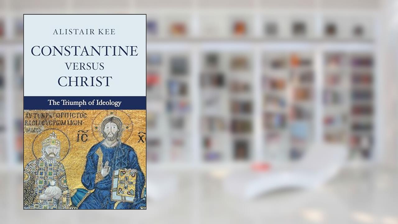 Constantine versus Christ, written by Alistair Kee