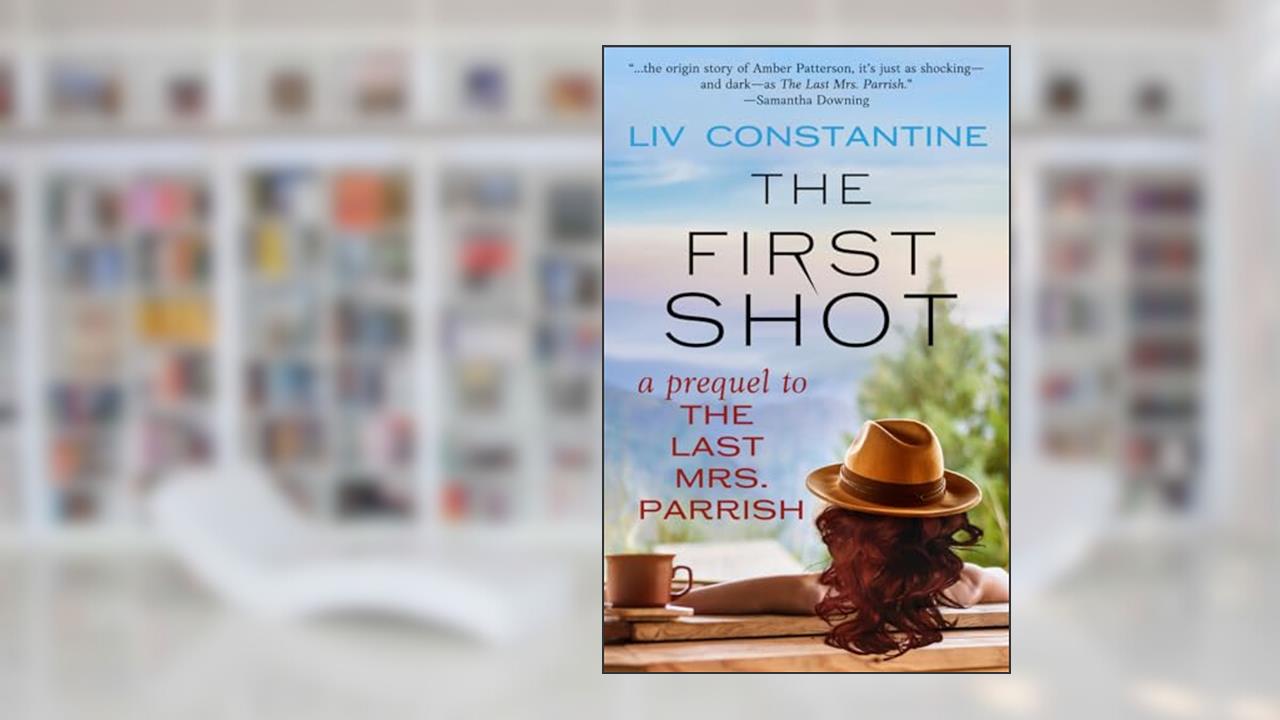 The First Shot: A Prequel to THE LAST MRS. PARRISH, written by Liv Constantine