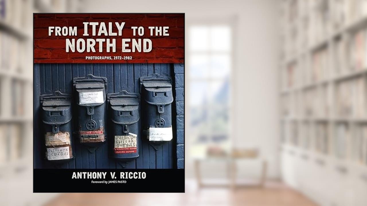 From Italy to the North End: Photographs, 1972-1982 (Excelsior Editions), written by Anthony V. Riccio