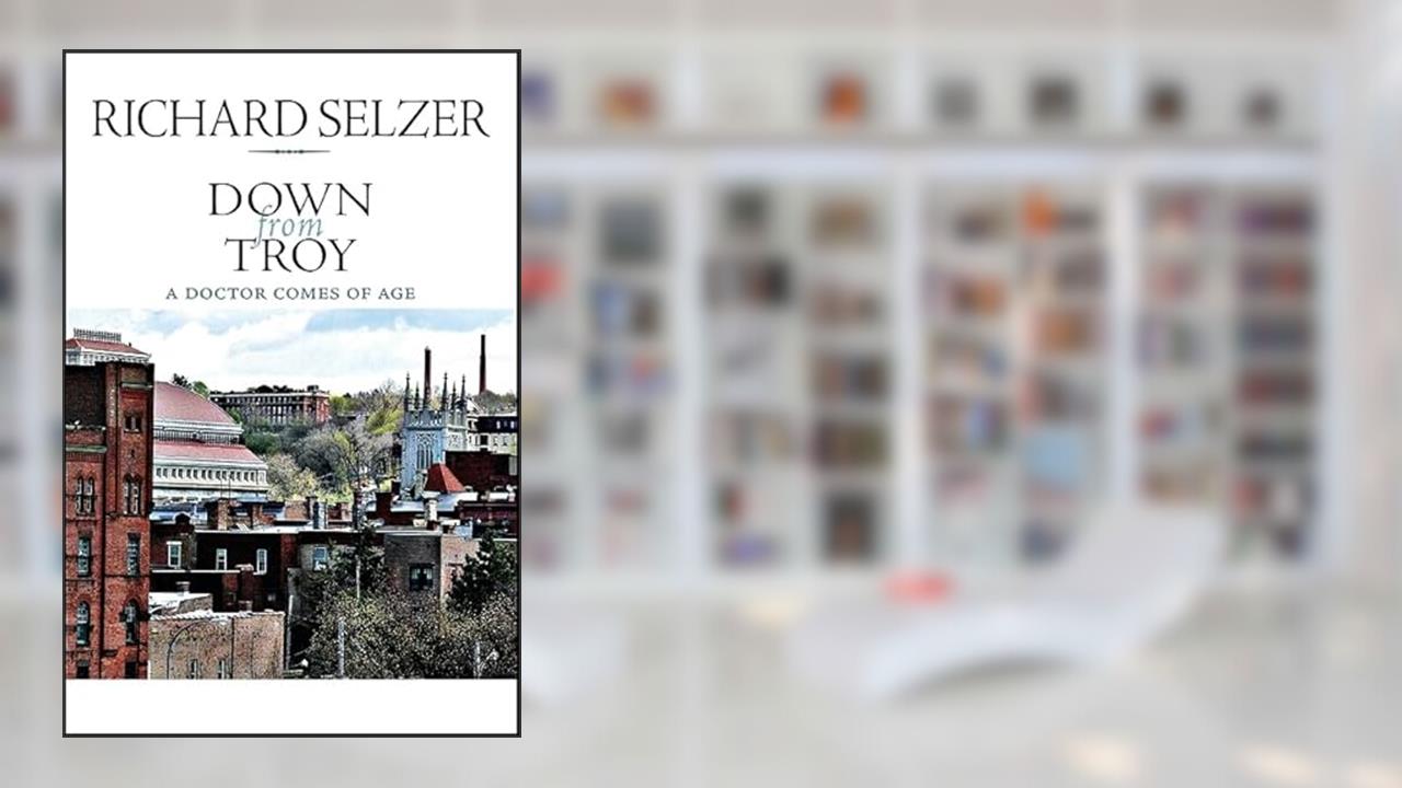 Down from Troy: A Doctor Comes of Age (Excelsior Editions), written by Richard Selzer