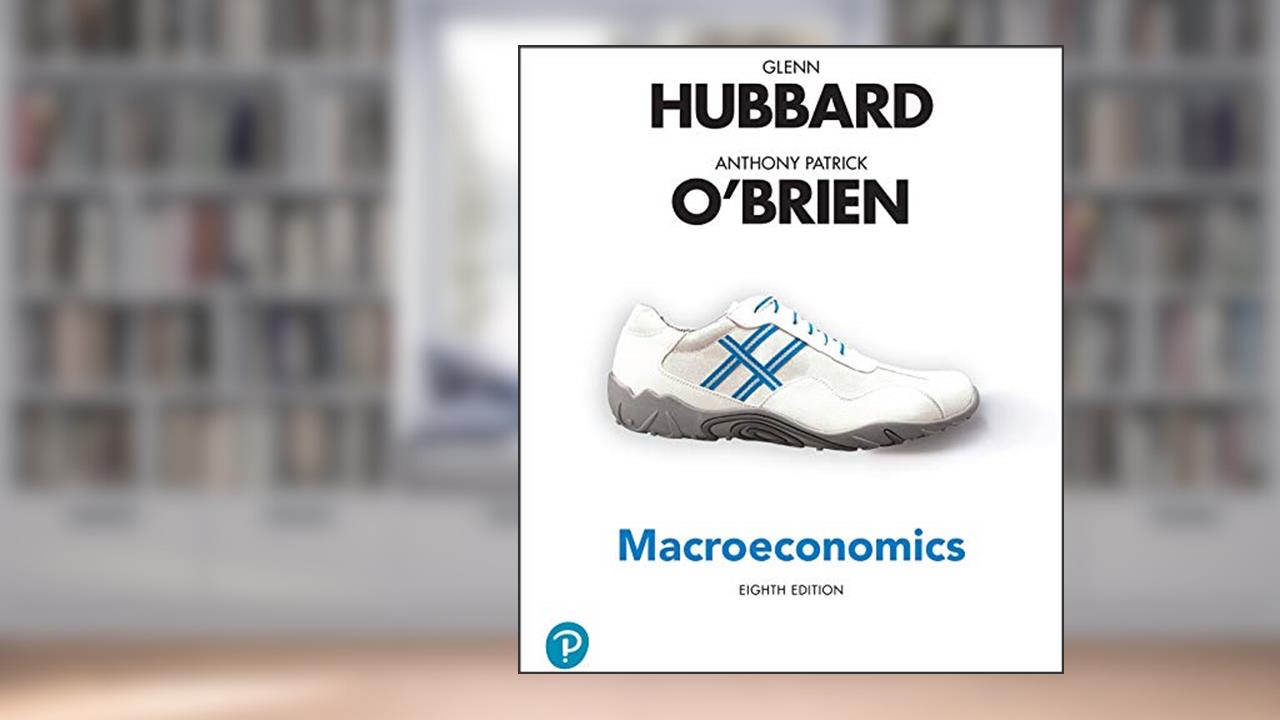 Macroeconomics, written by Glenn Hubbard; Anthony Patrick O'Brien