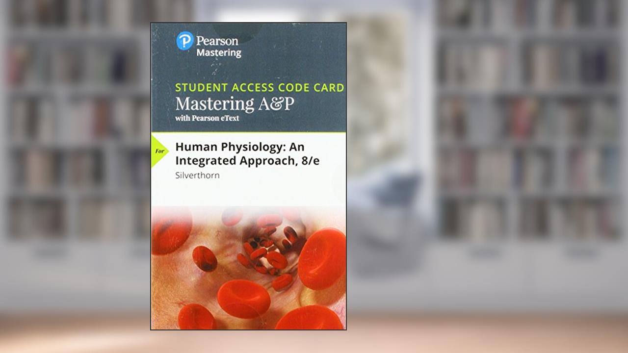 Mastering A&P with Pearson eText -- Standalone Access Card -- for Human Physiology: An Integrated Approach (8th Edition), written by Dee Unglaub Silverthorn