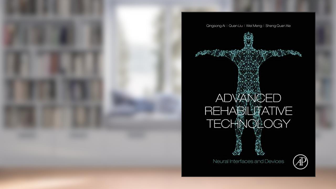 Advanced Rehabilitative Technology: Neural Interfaces and Devices, written by Qingsong Ai; Quan Liu PhD; Wei Meng PhD; Sheng Quan Xie PhD