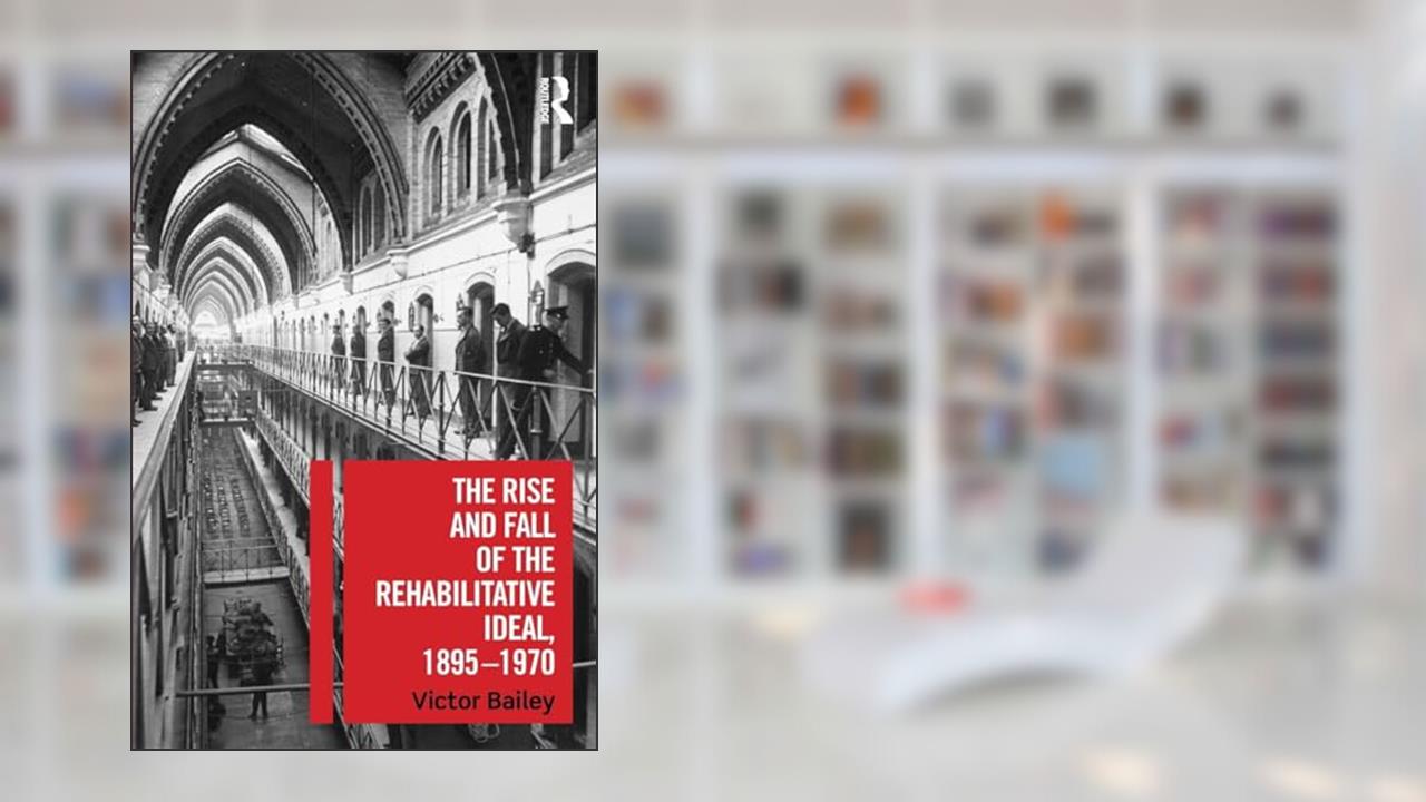 The Rise and Fall of the Rehabilitative Ideal, 1895-1970, written by Victor Bailey