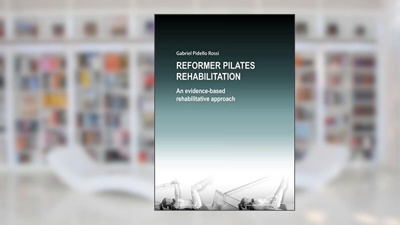 REFORMER PILATES REHABILITATION: AN EVIDENCE-BASED REHABILITATIVE APPROACH, written by Gabriel Pidello Rossi