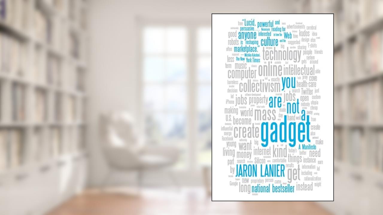 You Are Not a Gadget: A Manifesto, written by Jaron Lanier
