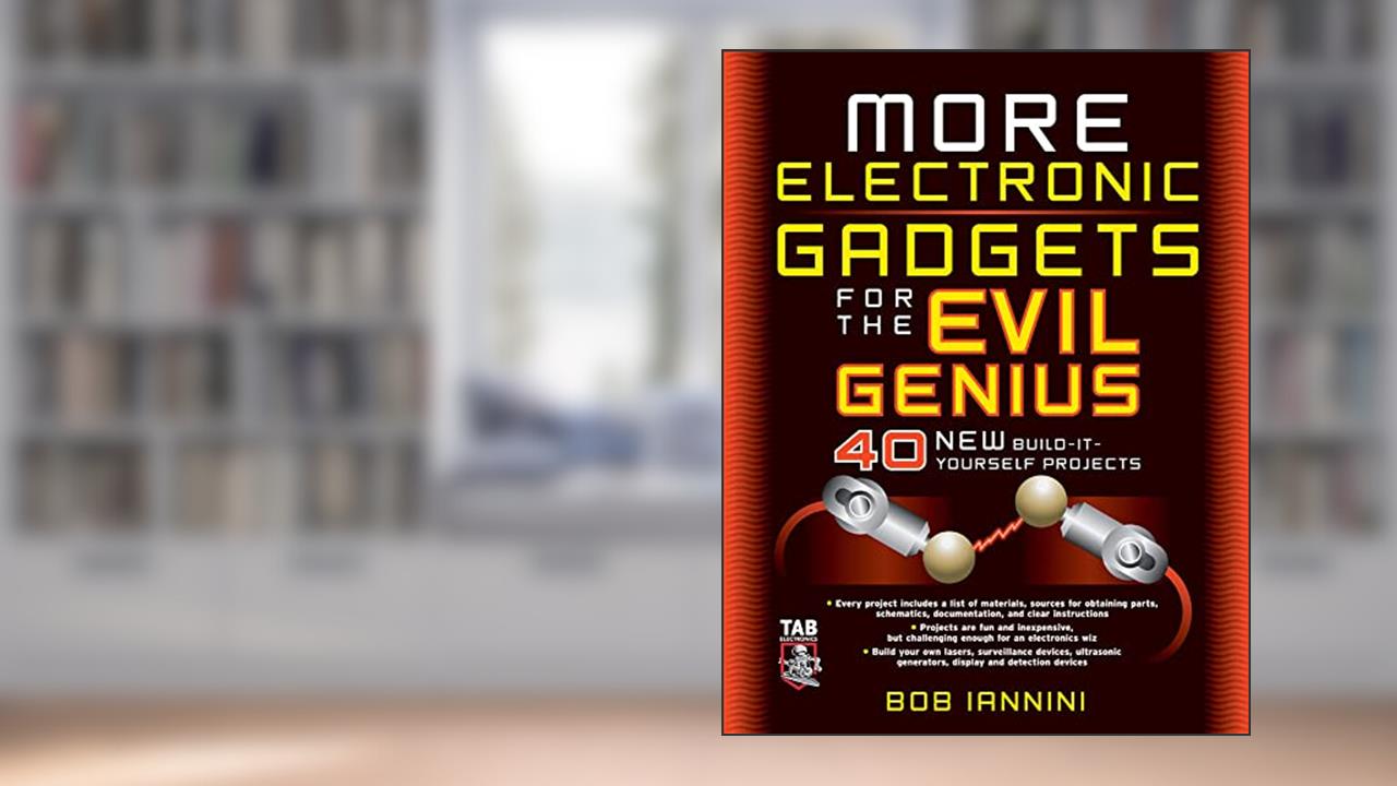 MORE Electronic Gadgets for the Evil Genius: 40 NEW Build-it-Yourself Projects, written by Robert E. Iannini