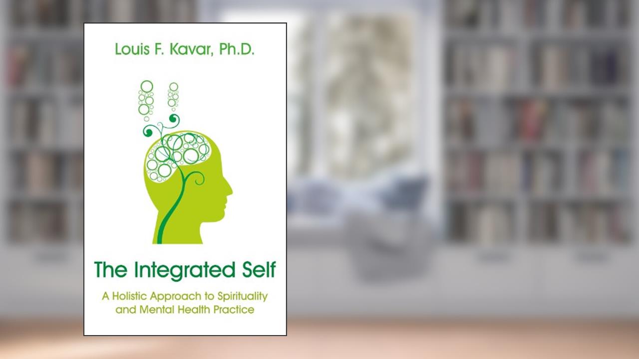 The Integrated Self: A Holistic Approach to Spirituality and Mental Health Practice, written by Lou Kavar