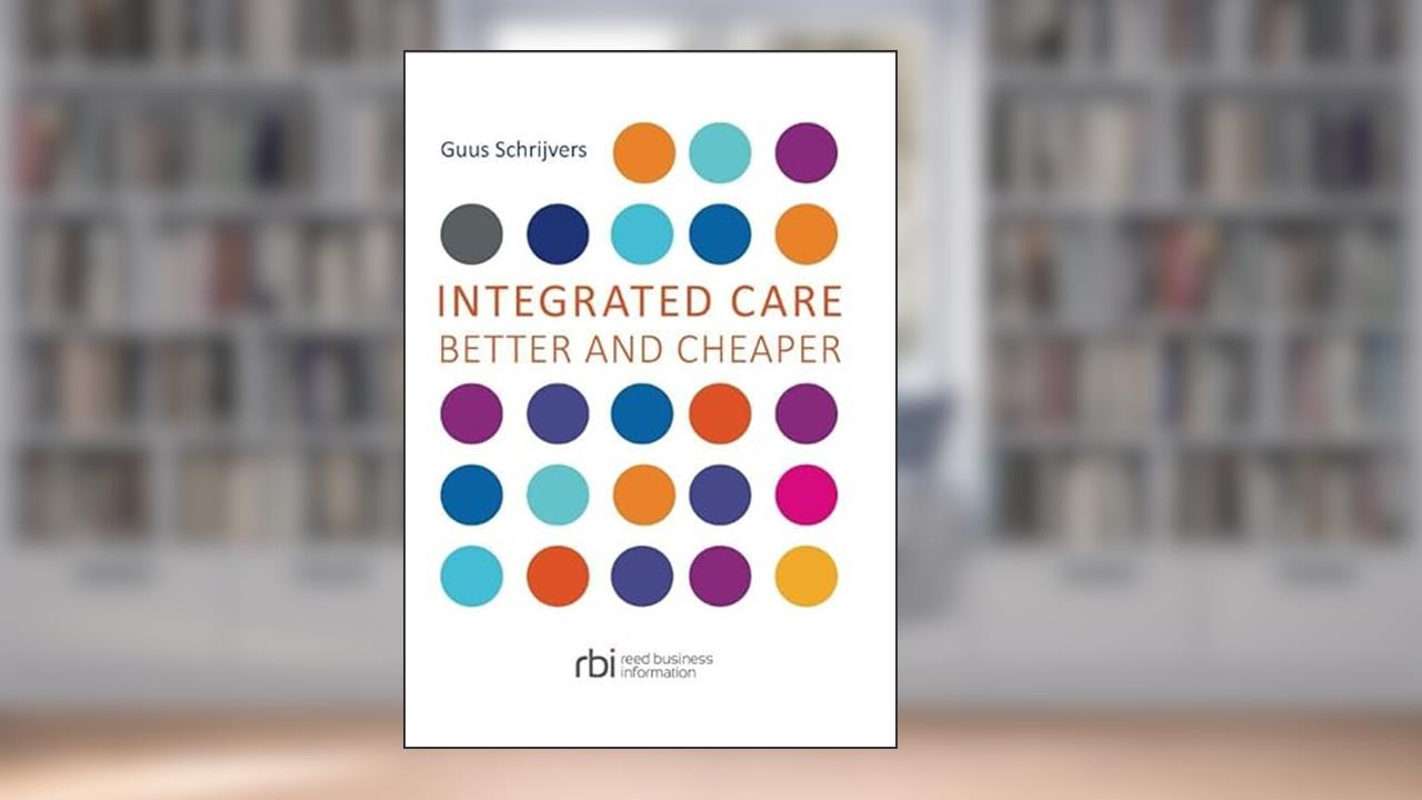 Integrated Care: Better and Cheaper, written by Guus Schrijvers