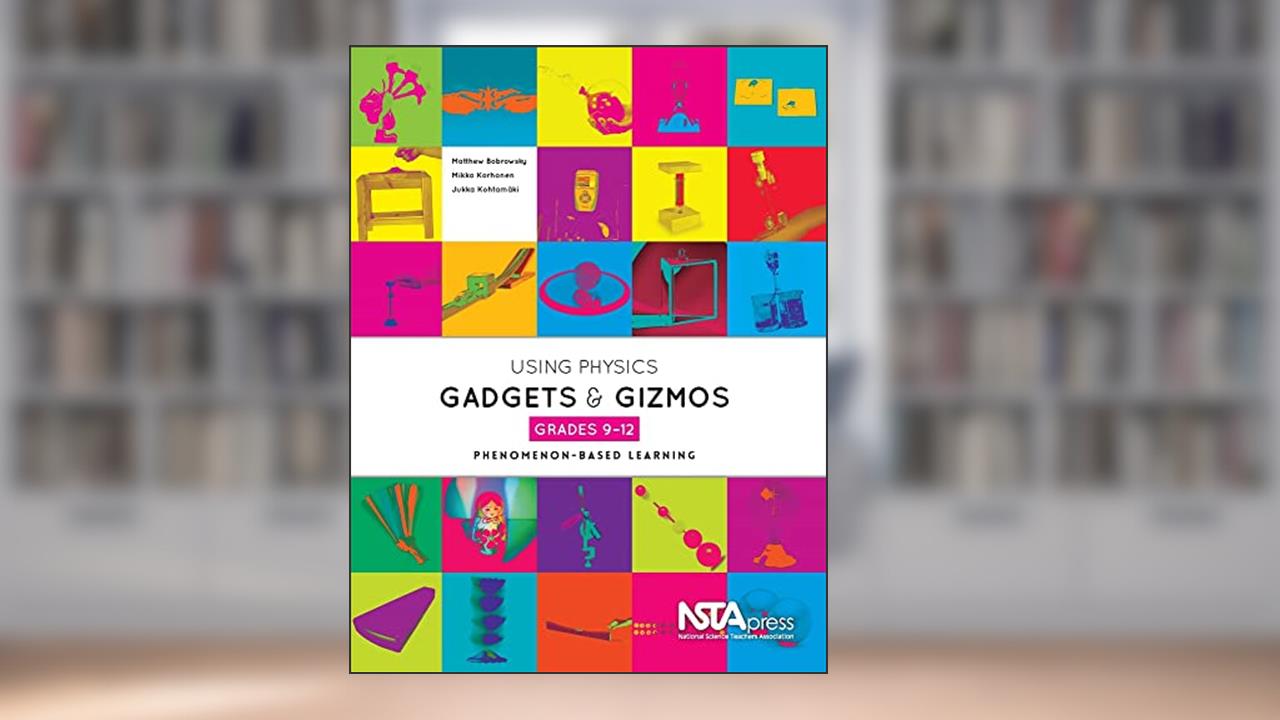 Using Physics Gadgets and Gizmos, Grades 9-12: Phenomenon-Based Learning, written by Matthew Bobrowsky; Mikko Korhonen; Jukka Kohtamäki