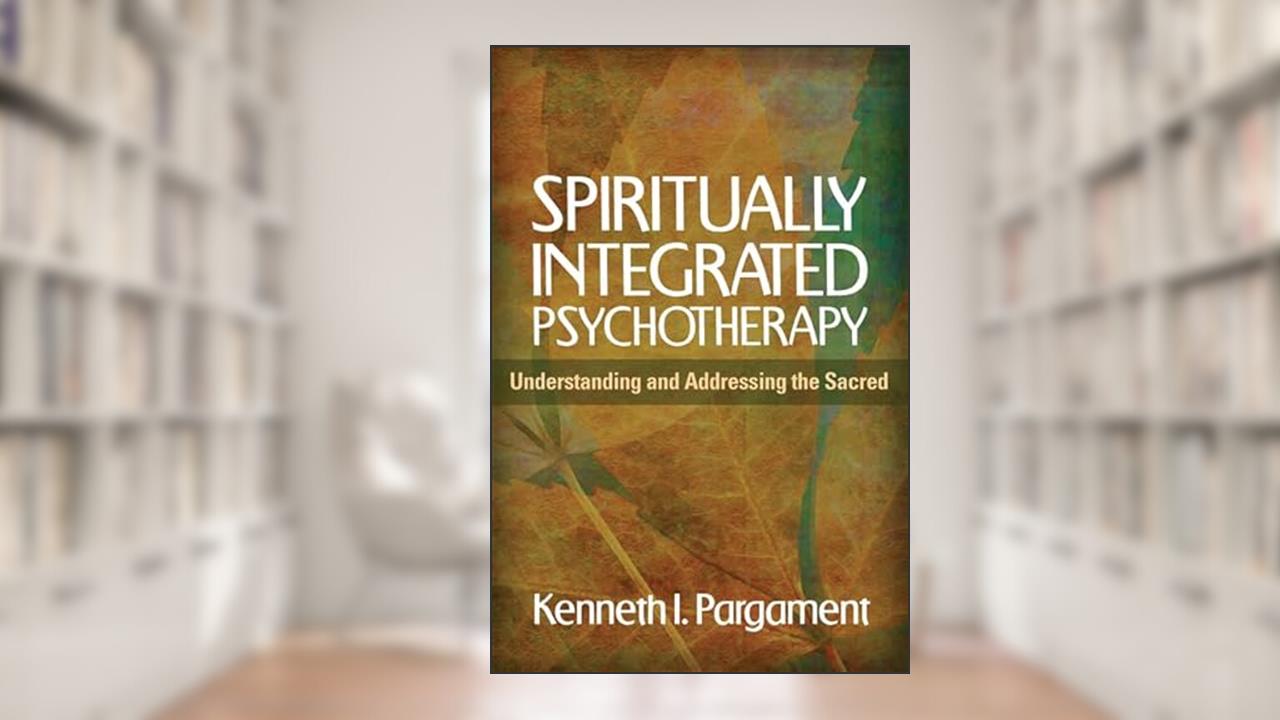 Spiritually Integrated Psychotherapy: Understanding and Addressing the Sacred, written by Kenneth I. Pargament
