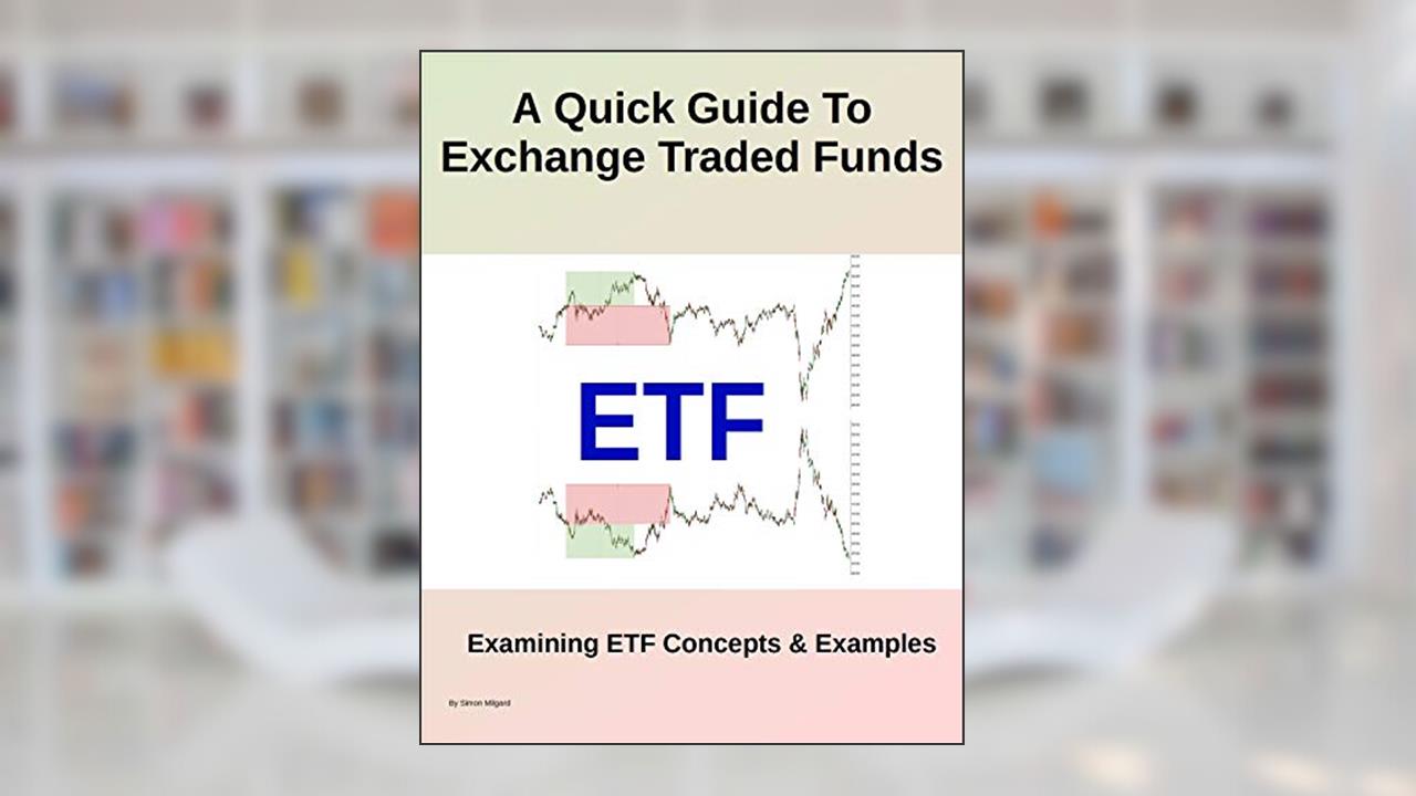 A Quick Guide To Exchange Traded Funds : Examining ETF Concepts & Examples, written by Simon Milgard