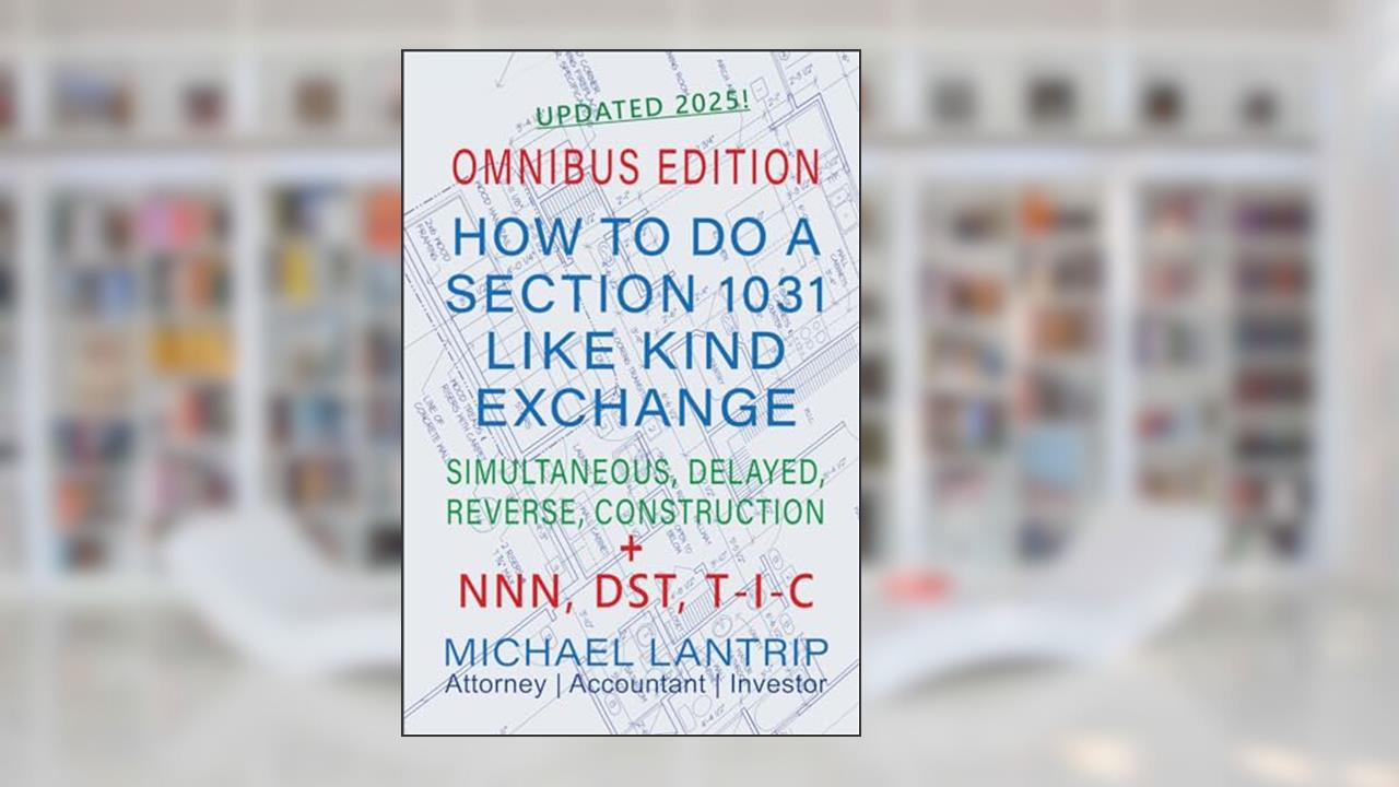 How To Do A Section 1031 Like Kind Exchange: Real Estate, NNN, DST, T-I-C, written by Michael Lantrip