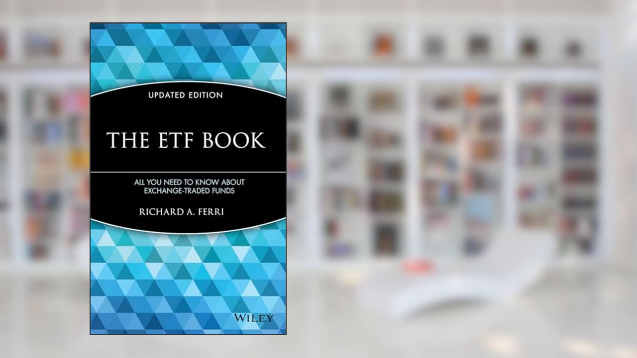 The ETF Book: All You Need to Know About Exchange-Traded Funds, written by Richard A. Ferri