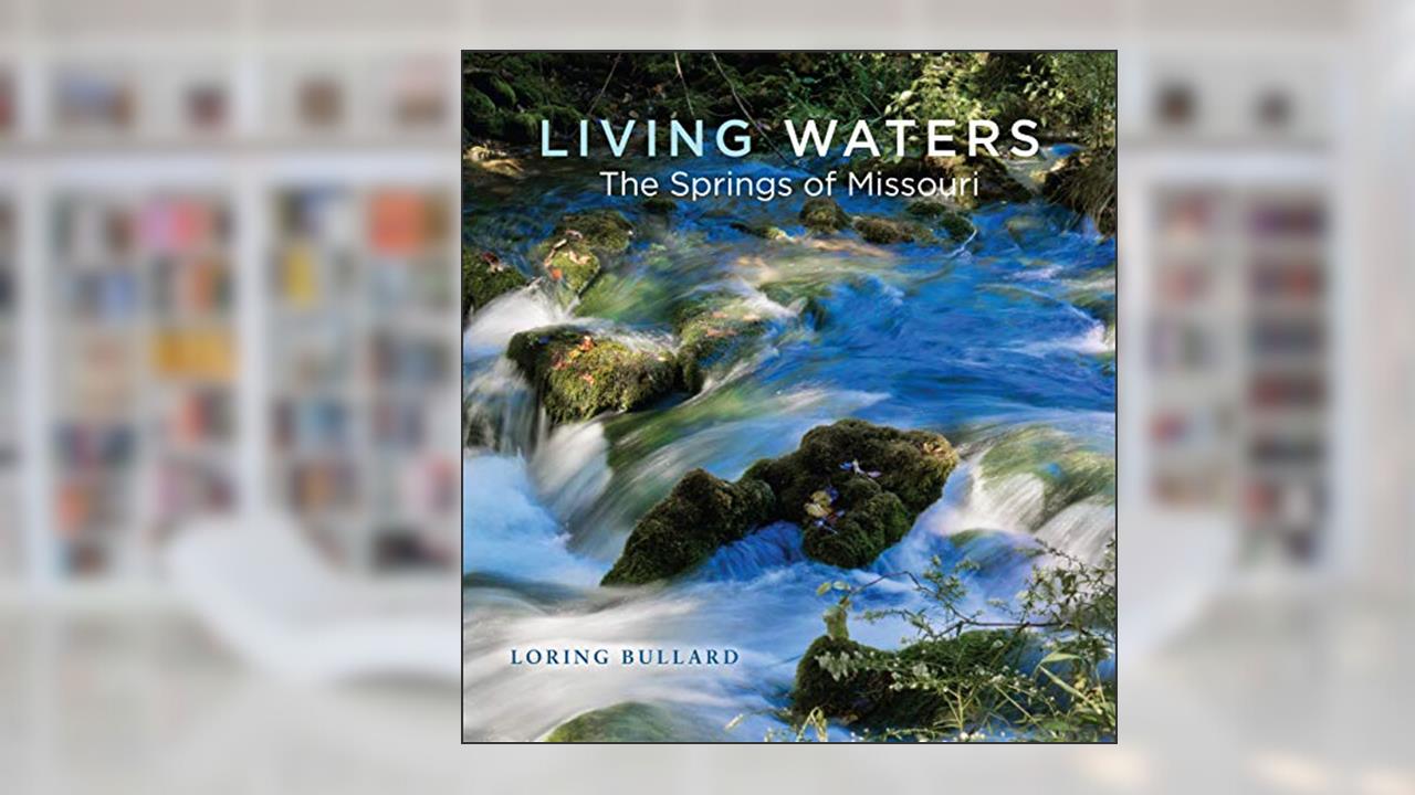 Living Waters: The Springs of Missouri, written by Loring Bullard