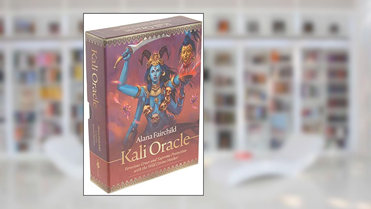 Kali Oracle: Ferocious Grace and Supreme Protection with the Wild Divine Mother (Kali Oracle, 1), written by Alana Fairchild; Jimmy Manton