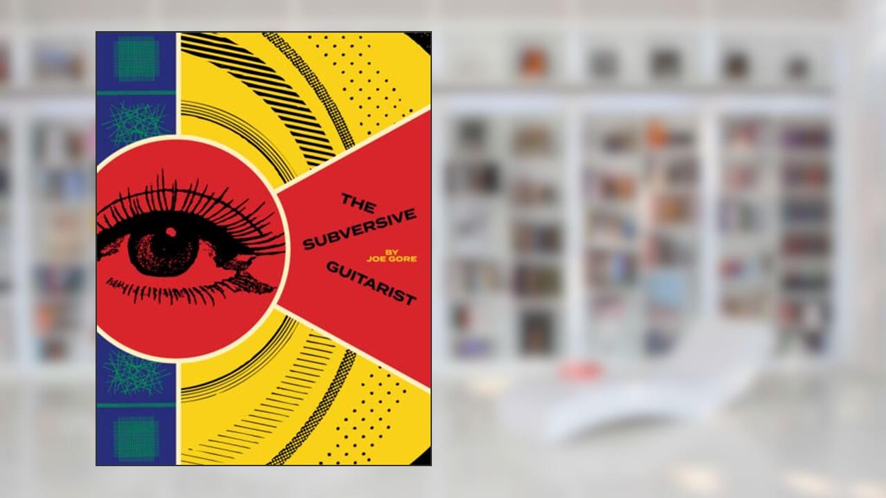 The Subversive Guitarist, written by Joe Gore