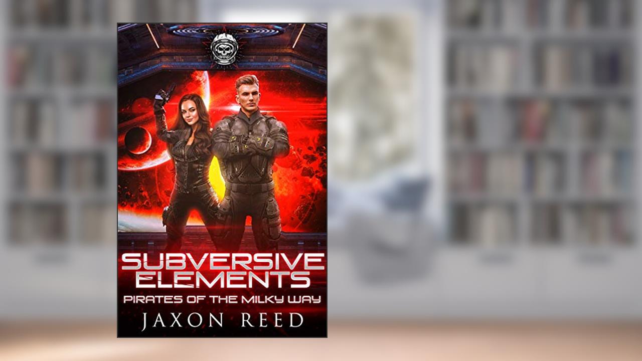 Subversive Elements (Pirates of the Milky Way Book 9), written by Jaxon Reed
