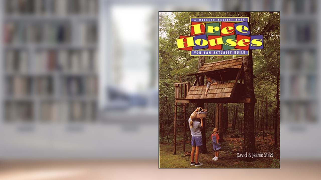 Tree Houses You Can Actually Build: A Weekend Project Book (Weekend Project Book Series), written by Jeanie Trusty Stiles; David Stiles