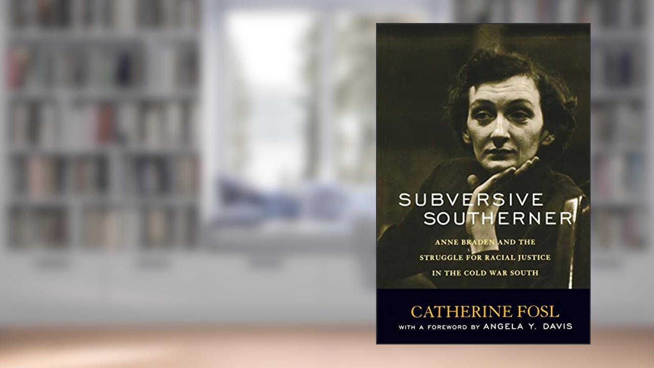 Subversive Southerner: Anne Braden and the Struggle for Racial Justice in the Cold War South (Civil Rights and the Struggle for Black Equality in the Twentieth Century), written by Catherine Fosl