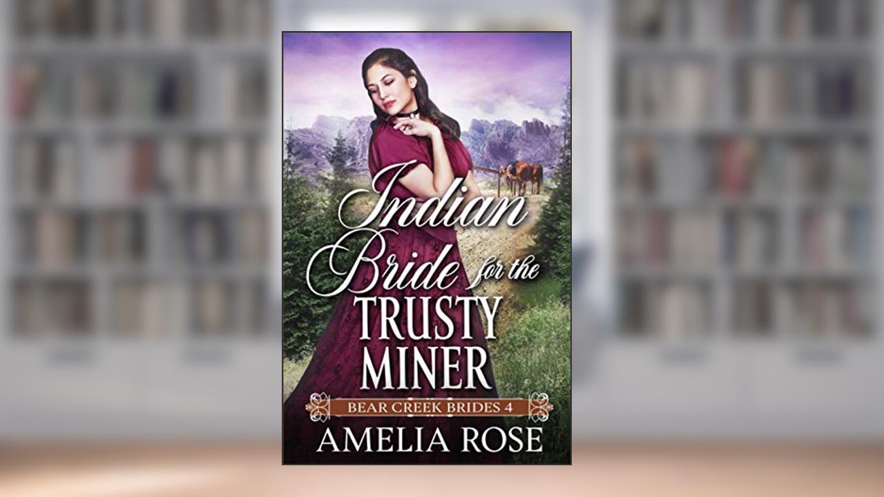 Indian Bride for the Trusty Miner: Historical Western Romance (Bear Creek Brides), written by Amelia Rose