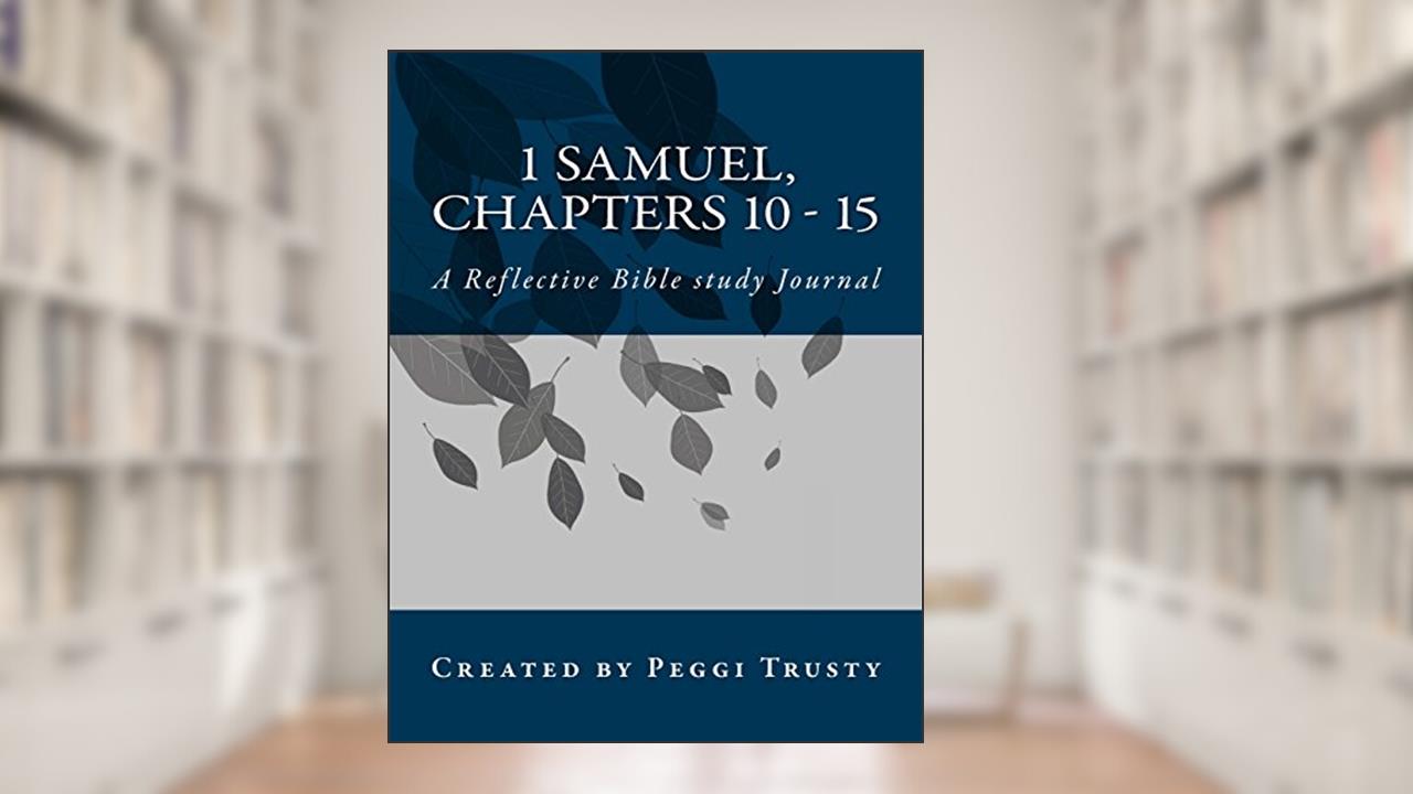 1 Samuel, Chapters 10 - 15: A Reflective Bible study Journal (1 samuel | the reflective bible study journals), written by Peggi Trusty