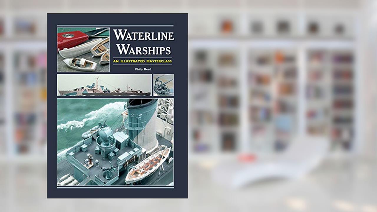 Waterline Warships: An Illustrated Masterclass, written by Philip Reed