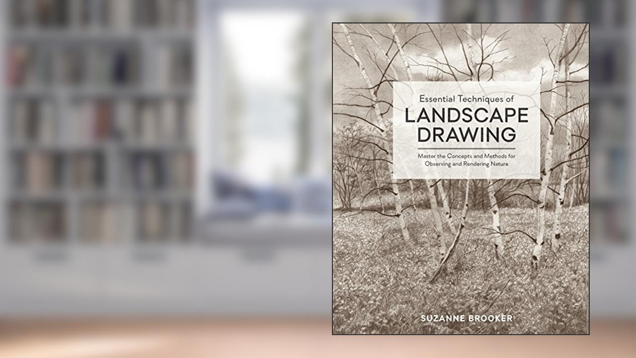 Essential Techniques of Landscape Drawing: Master the Concepts and Methods for Observing and Rendering Nature, written by Suzanne Brooker