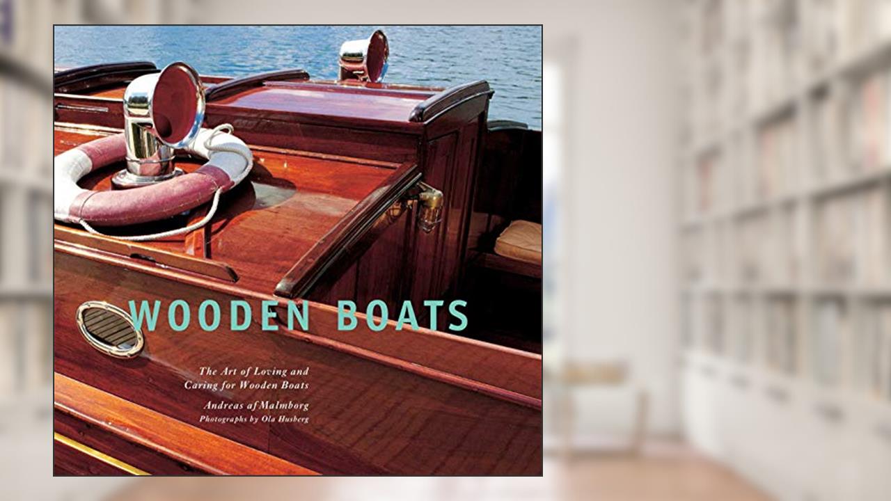 Wooden Boats: The Art of Loving and Caring for Wooden Boats, written by Andreas af Malmborg