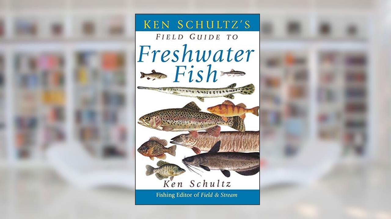 Ken Schultz's Field Guide to Freshwater Fish, written by Ken Schultz