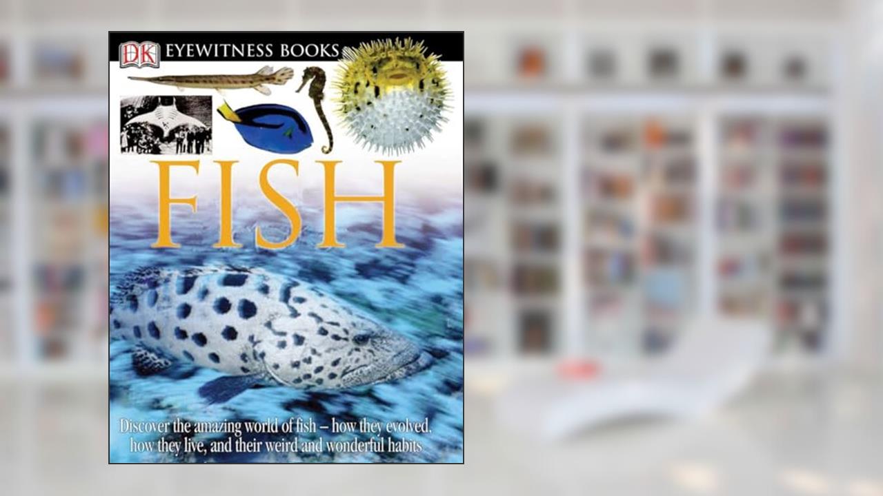 DK Eyewitness Books: Fish: Discover the Amazing World of Fish?How They Evolved, How They Live, and their We, written by Steve Parker