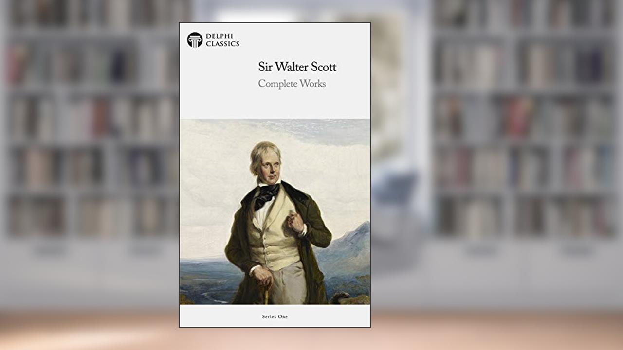 Delphi Complete Works of Sir Walter Scott (Illustrated) (Delphi Series One Book 22), written by Sir Walter Scott