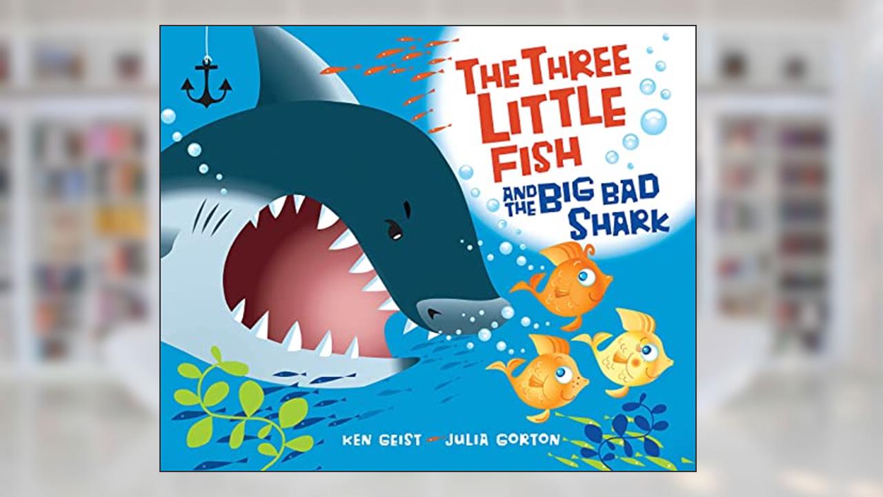 The Three Little Fish and the Big Bad Shark, written by Ken Geist