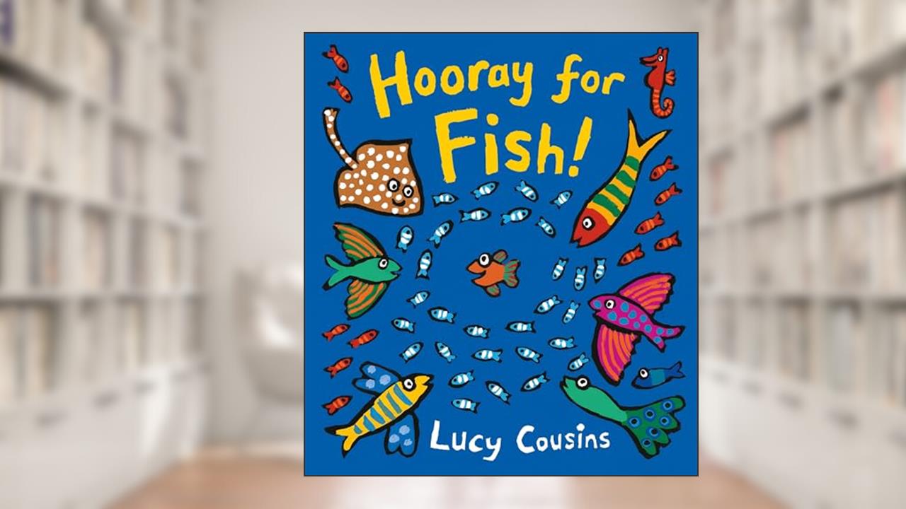 Hooray for Fish!, written by Lucy Cousins