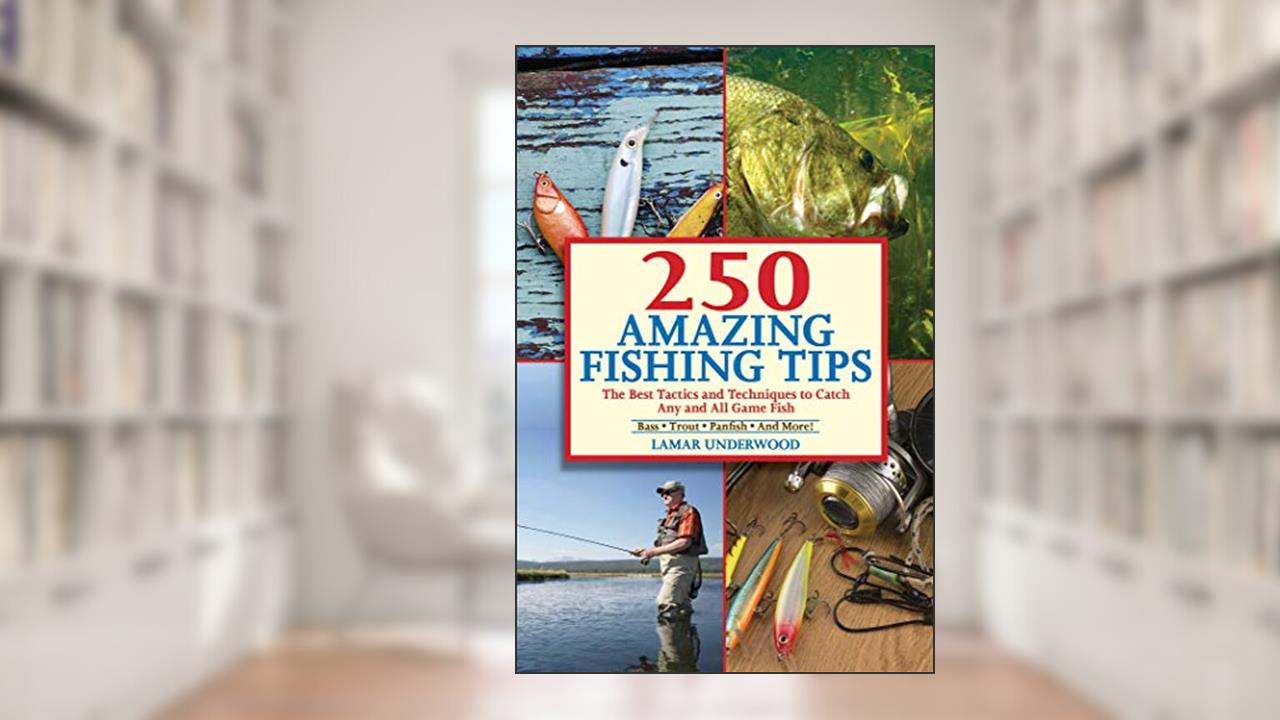 250 Amazing Fishing Tips: The Best Tactics and Techniques to Catch Any and All Game Fish, written by Lamar Underwood