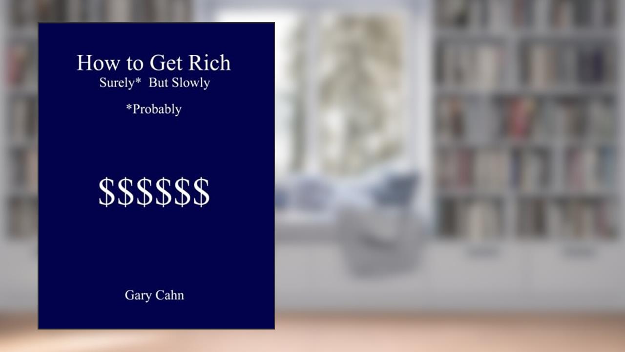 How to Get Rich Surely* But Slowly (*Probably), written by Gary Cahn