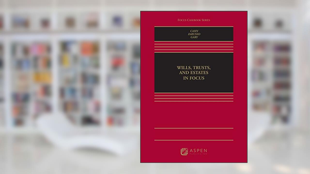 Wills, Trusts, and Estates in Focus (Focus Casebook), written by Naomi R Cahn; Alyssa Dirusso; Susan N Gary