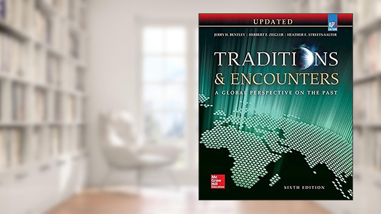 Bentley, Traditions & Encounters: A Global Perspective on the Past UPDATED AP Edition, 2017, 6e, Student Edition (AP TRADITIONS & ENCOUNTERS (WORLD HISTORY)), written by Bentley