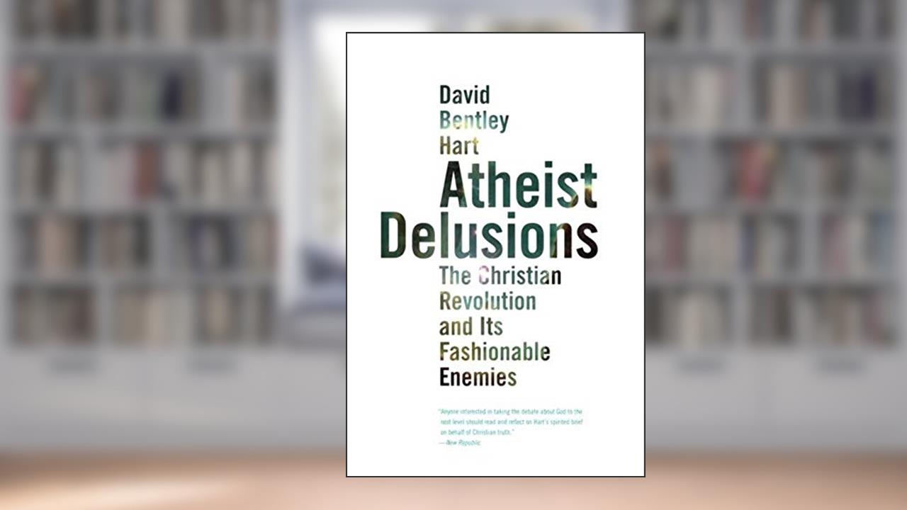 Atheist Delusions: The Christian Revolution and Its Fashionable Enemies, written by David Bentley Hart