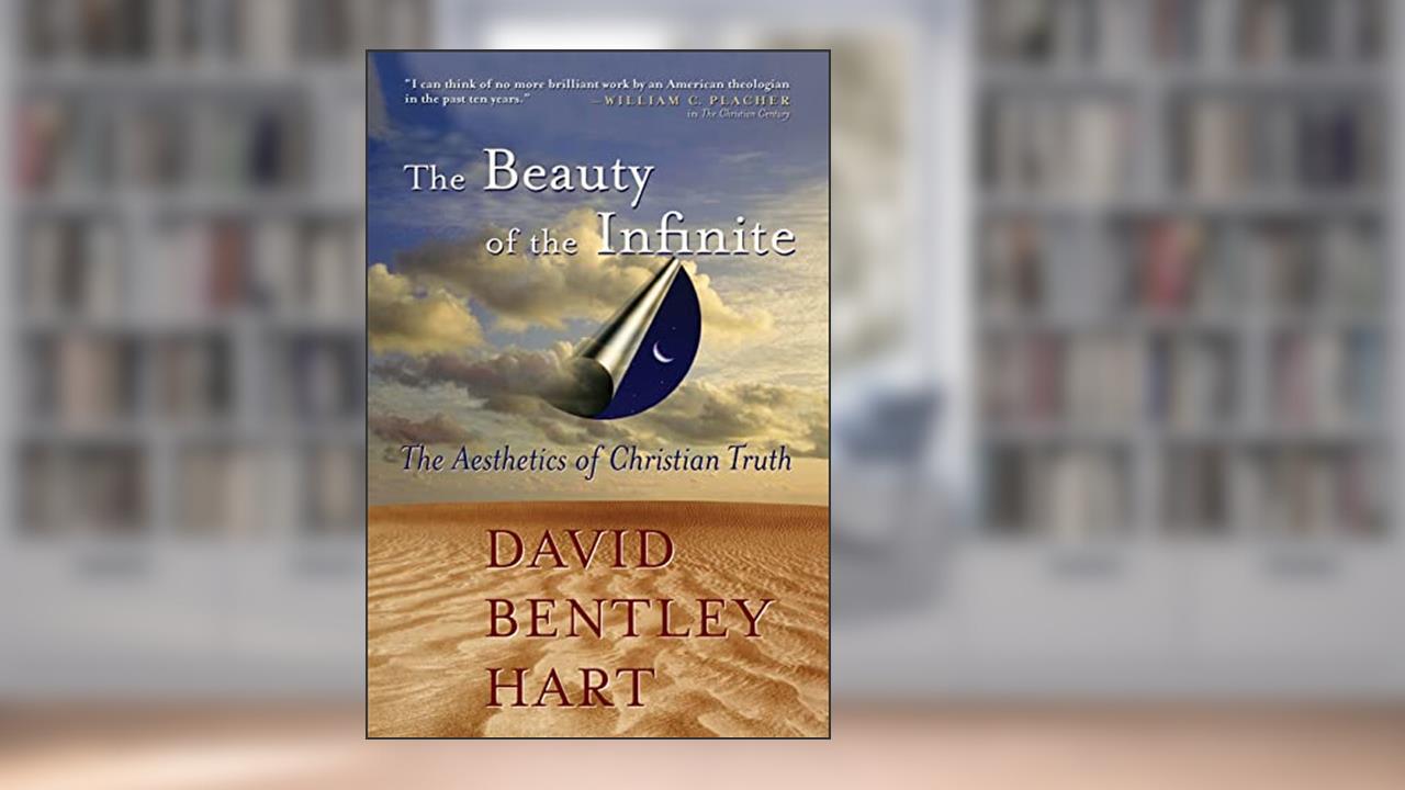 The Beauty of the Infinite: The Aesthetics of Christian Truth, written by David Bentley Hart