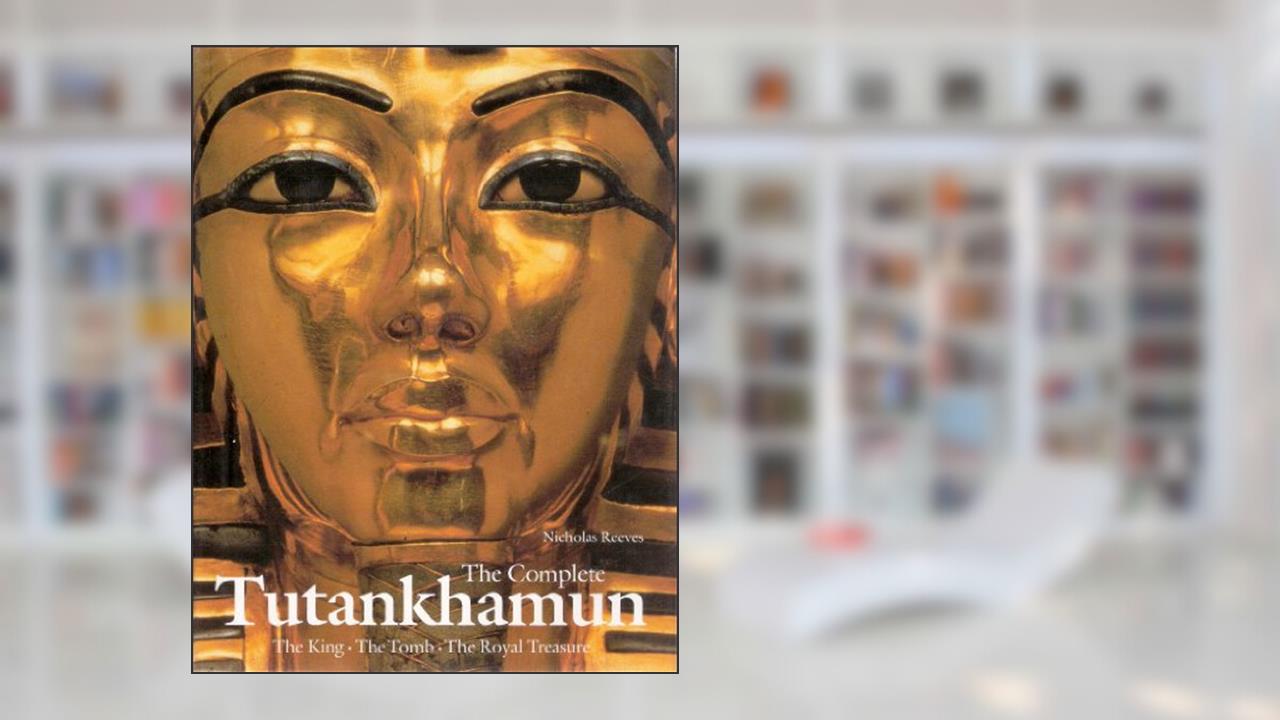 Complete Tutankhamun: The King, the Tomb, the Royal Treasure, written by Nicholas Reeves