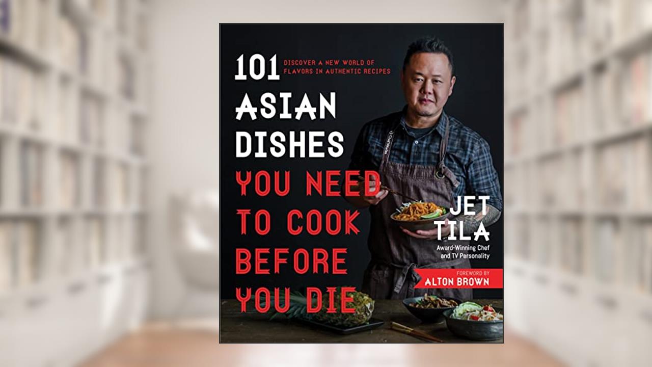 101 Asian Dishes You Need to Cook Before You Die: Discover a New World of Flavors in Authentic Recipes, written by Jet Tila