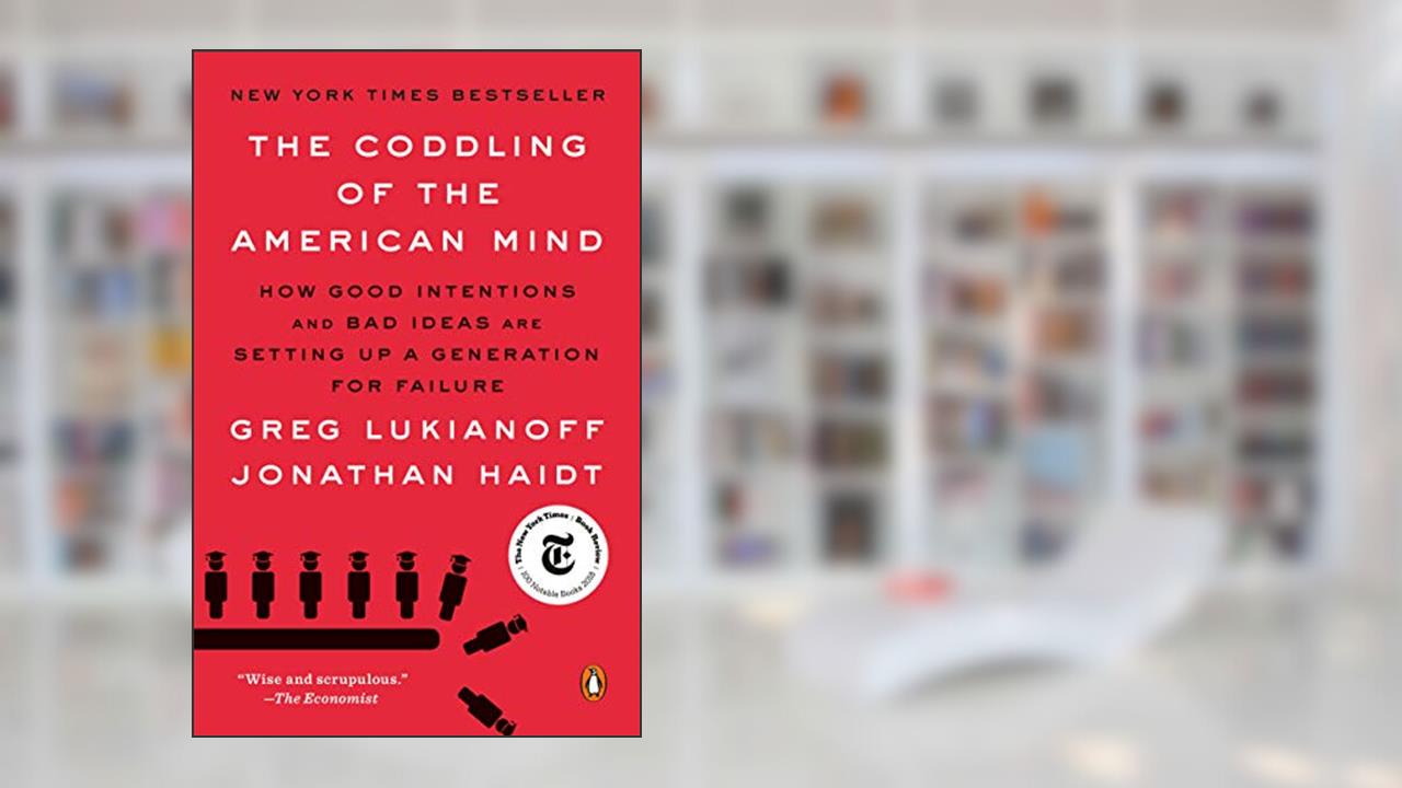 The Coddling of the American Mind: How Good Intentions and Bad Ideas Are Setting Up a Generation for Failure, written by Greg Lukianoff; Jonathan Haidt