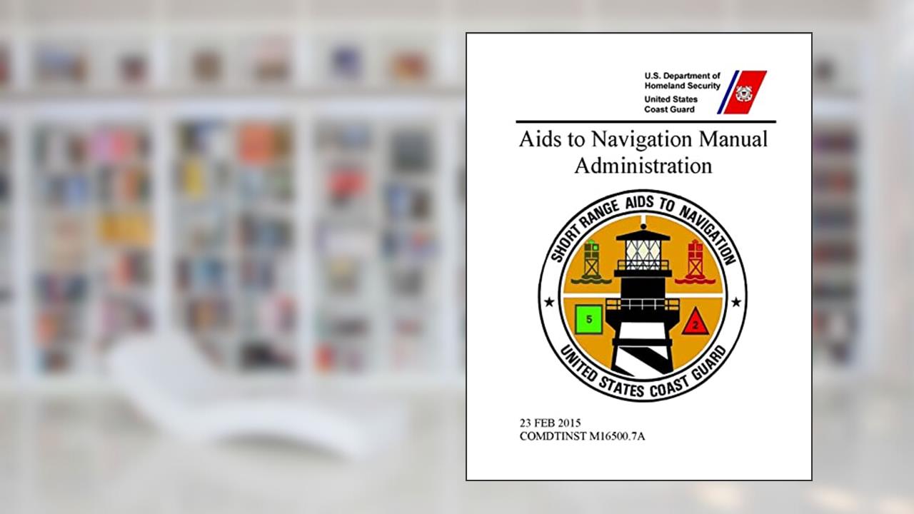 Aids to Navigation Manual: Administration - COMDTINST M16500.7A (23 FEB 2015), written by United States Coast Guard