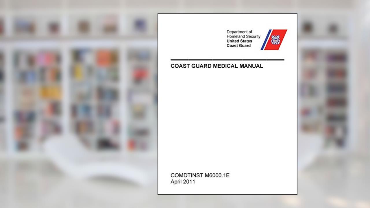 Coast Guard Medical Manual (COMDTINST M6000.1E), written by United States Coast Guard; U S Department of Homeland Security