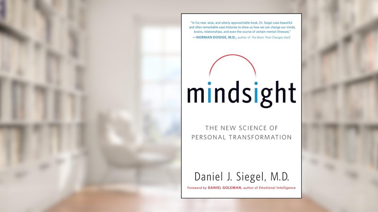 Mindsight: The New Science of Personal Transformation, written by Daniel J. Siegel M.D.