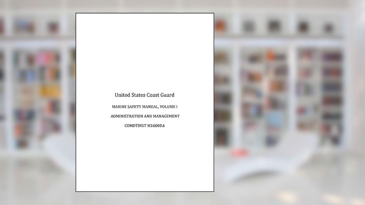 MARINE SAFETY MANUAL, VOLUME I, ADMINISTRATION and MANAGEMENT, COMDTINST M16000.6, written by U.S. Coast Guard