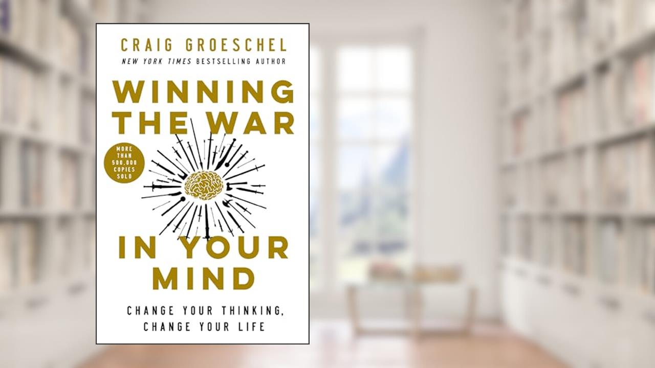 Winning the War in Your Mind: Change Your Thinking, Change Your Life, written by Craig Groeschel