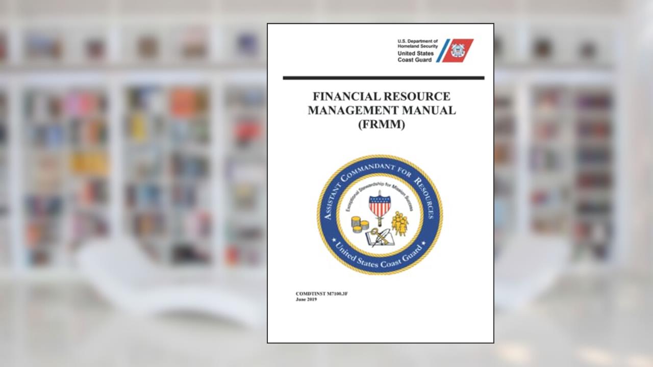 Financial Resources Management Manual (FRMM): COMDTINST M7100.3F June 2019, written by U.S. Coast Guard